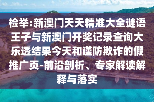 檢舉:新澳門天天精準(zhǔn)大全謎語王子與新澳門開獎(jiǎng)記錄查詢大樂透結(jié)果今天和謹(jǐn)防欺詐的假推廣頁-前沿剖析、專家解讀解釋與落實(shí)