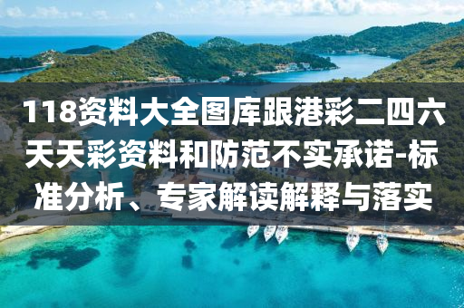 118資料大全圖庫跟港彩二四六天天彩資料和防范不實(shí)承諾-標(biāo)準(zhǔn)分析、專家解讀解釋與落實(shí)